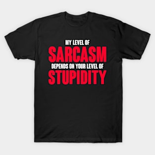 My Level Of Sarcasm Depends On Your Level Of Stupidity T-Shirt